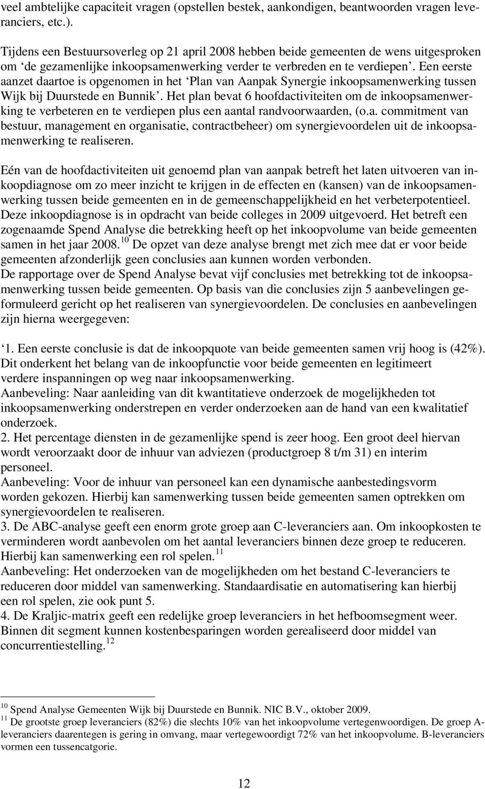Een eerste aanzet daartoe is opgenomen in het Plan van Aanpak Synergie inkoopsamenwerking tussen Wijk bij Duurstede en Bunnik.