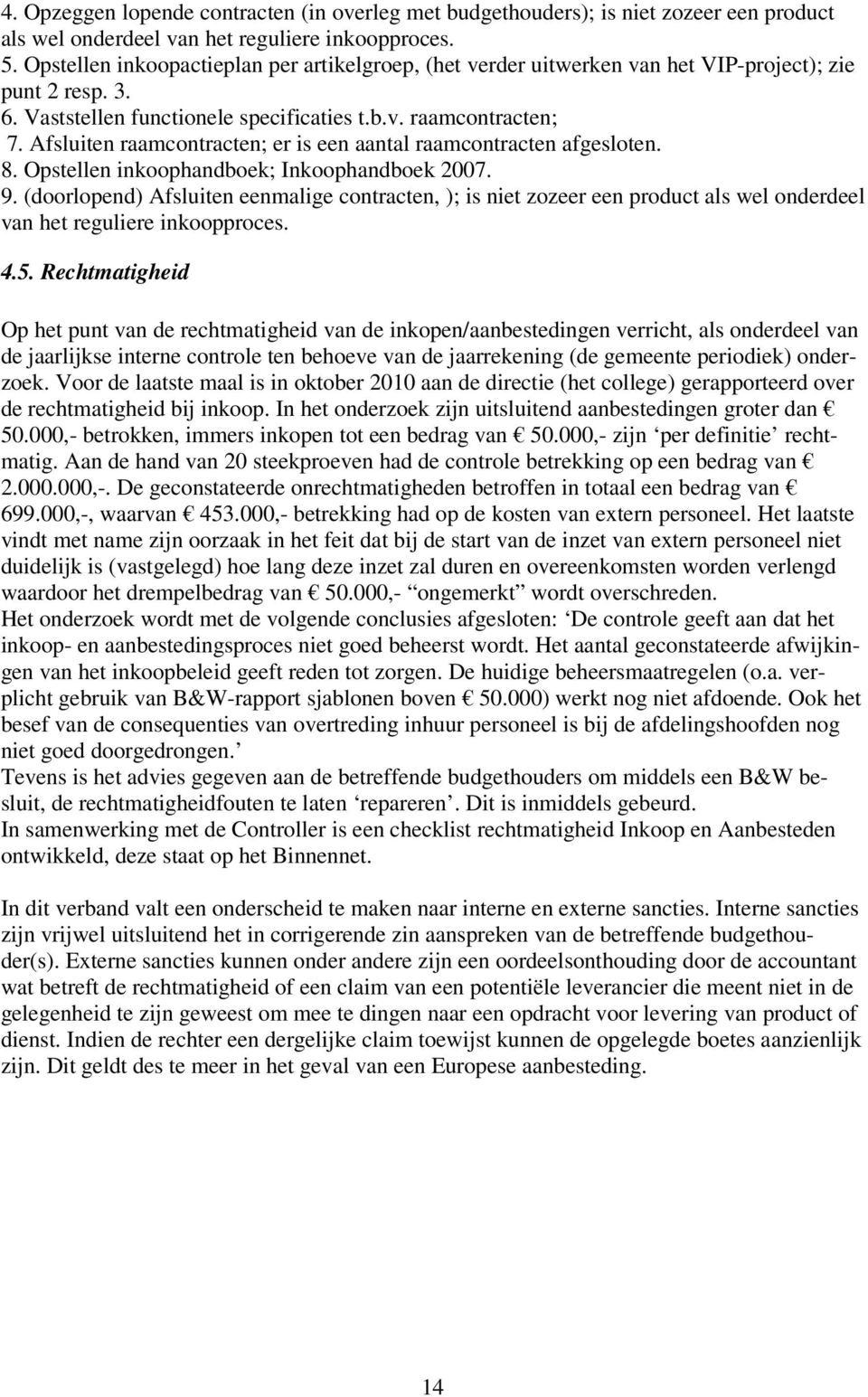 Afsluiten raamcontracten; er is een aantal raamcontracten afgesloten. 8. Opstellen inkoophandboek; Inkoophandboek 2007. 9.