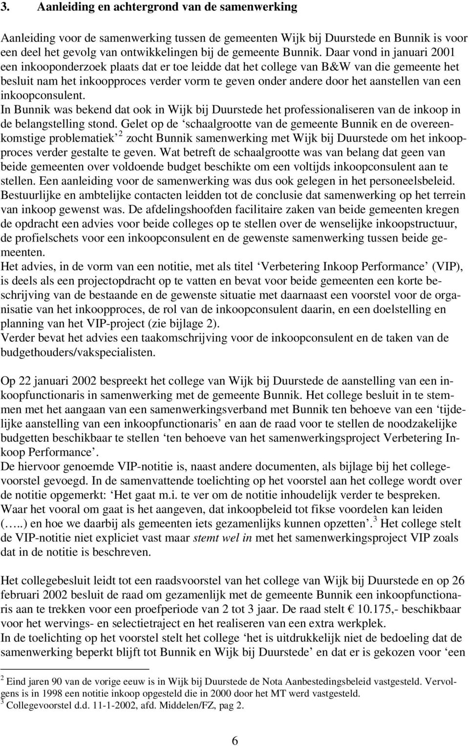 van een inkoopconsulent. In Bunnik was bekend dat ook in Wijk bij Duurstede het professionaliseren van de inkoop in de belangstelling stond.