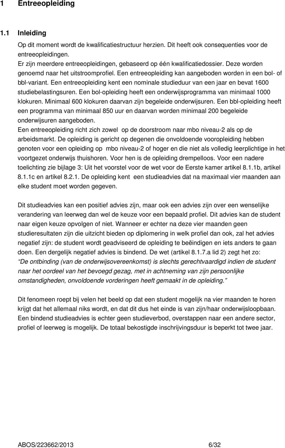 Een entreeopleiding kent een nominale studieduur van een jaar en bevat 1600 studiebelastingsuren. Een bol-opleiding heeft een onderwijsprogramma van minimaal 1000 klokuren.