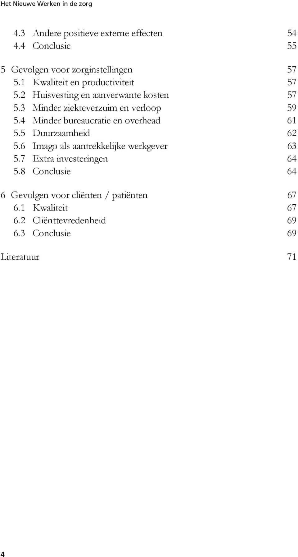 4 Minder bureaucratie en overhead 61 5.5 Duurzaamheid 62 5.6 Imago als aantrekkelijke werkgever 63 5.