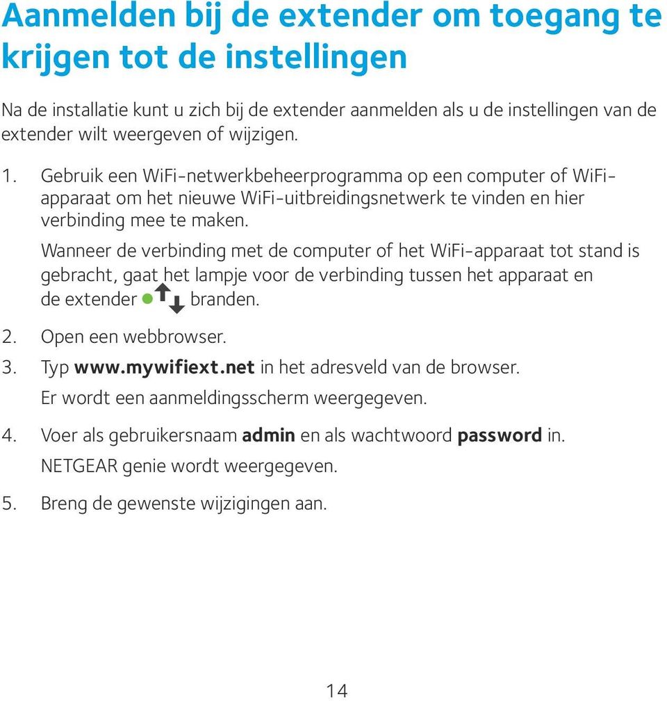 Wanneer de verbinding met de computer of het WiFi-apparaat tot stand is gebracht, gaat het lampje voor de verbinding tussen het apparaat en de extender branden. 2. Open een webbrowser. 3.