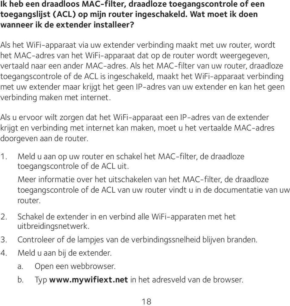 Als het MAC-filter van uw router, draadloze toegangscontrole of de ACL is ingeschakeld, maakt het WiFi-apparaat verbinding met uw extender maar krijgt het geen IP-adres van uw extender en kan het