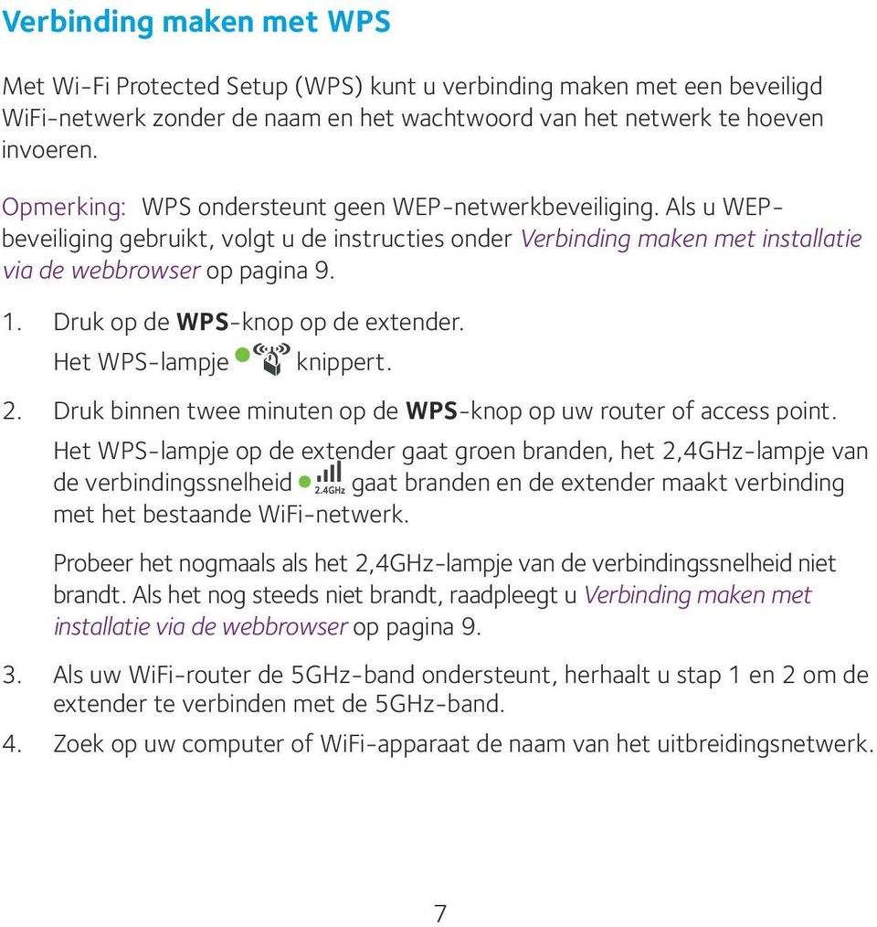 Druk op de WPS-knop op de extender. Het WPS-lampje knippert. 2. Druk binnen twee minuten op de WPS-knop op uw router of access point.