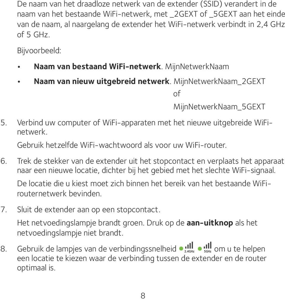 Verbind uw computer of WiFi-apparaten met het nieuwe uitgebreide WiFinetwerk. Gebruik hetzelfde WiFi-wachtwoord als voor uw WiFi-router. 6.