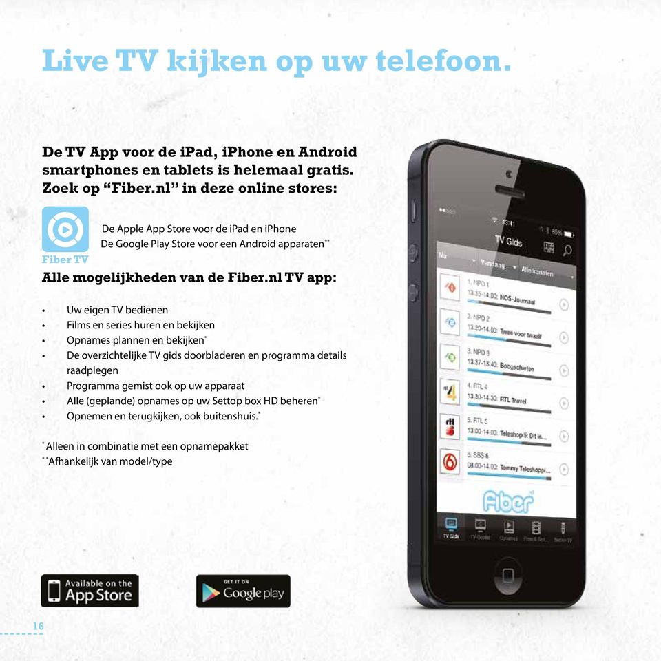 nl TV app: Uw eigen TV bedienen Films en series huren en bekijken Opnames plannen en bekijken * De overzichtelijke TV gids doorbladeren en programma details