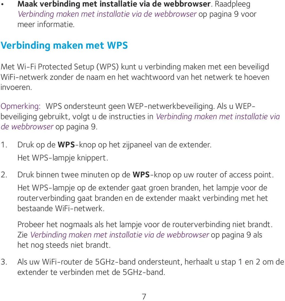 Opmerking: WPS ondersteunt geen WEP-netwerkbeveiliging. Als u WEPbeveiliging gebruikt, volgt u de instructies in Verbinding maken met installatie via de webbrowser op pagina 9. 1.