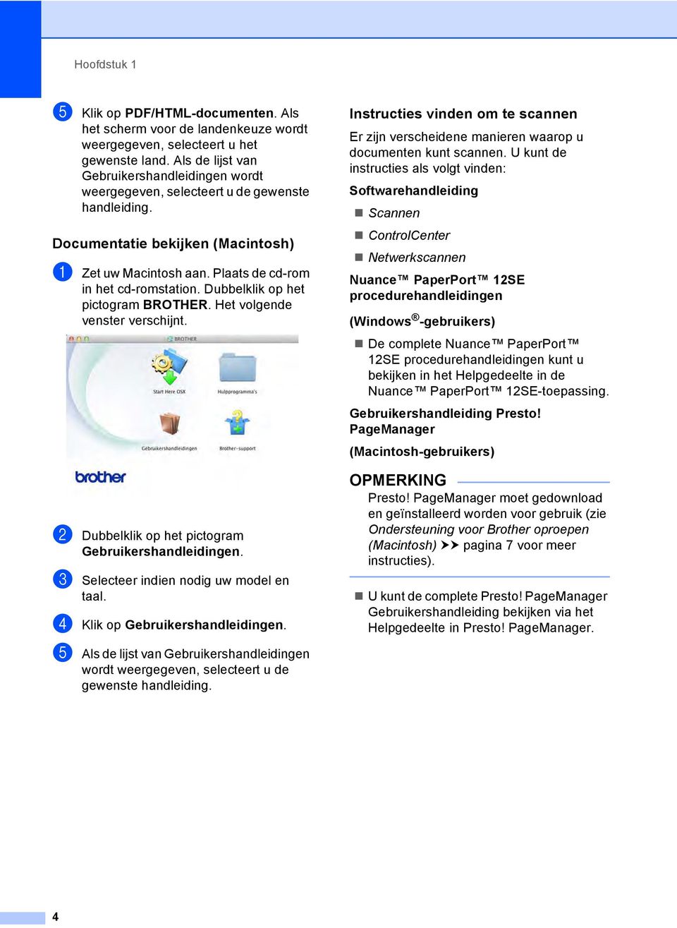 Dubbelklik op het pictogram BROTHER. Het volgende venster verschijnt. b Dubbelklik op het pictogram Gebruikershandleidingen. c Selecteer indien nodig uw model en taal.