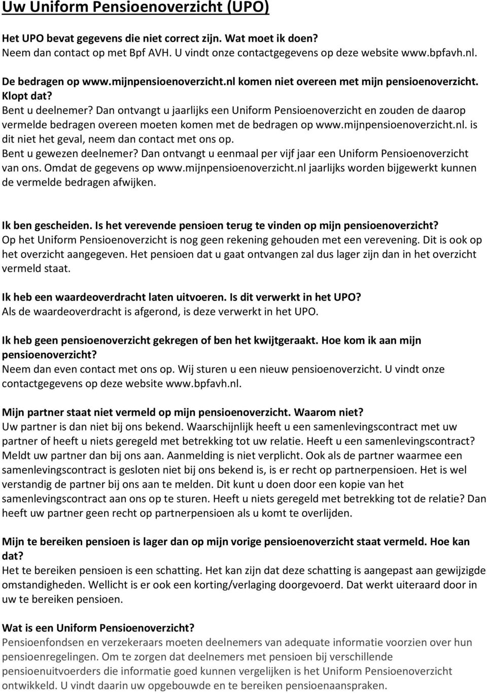 Dan ontvangt u jaarlijks een Uniform Pensioenoverzicht en zouden de daarop vermelde bedragen overeen moeten komen met de bedragen op www.mijnpensioenoverzicht.nl.