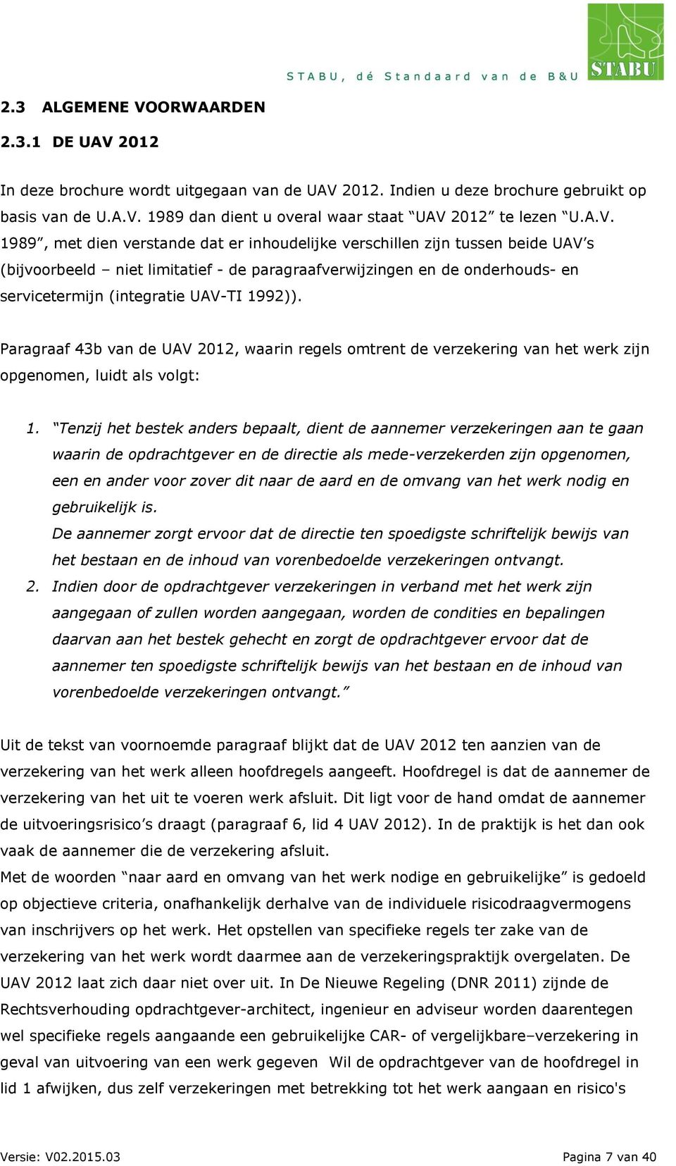 1992)). Paragraaf 43b van de UAV 2012, waarin regels omtrent de verzekering van het werk zijn opgenomen, luidt als volgt: 1.