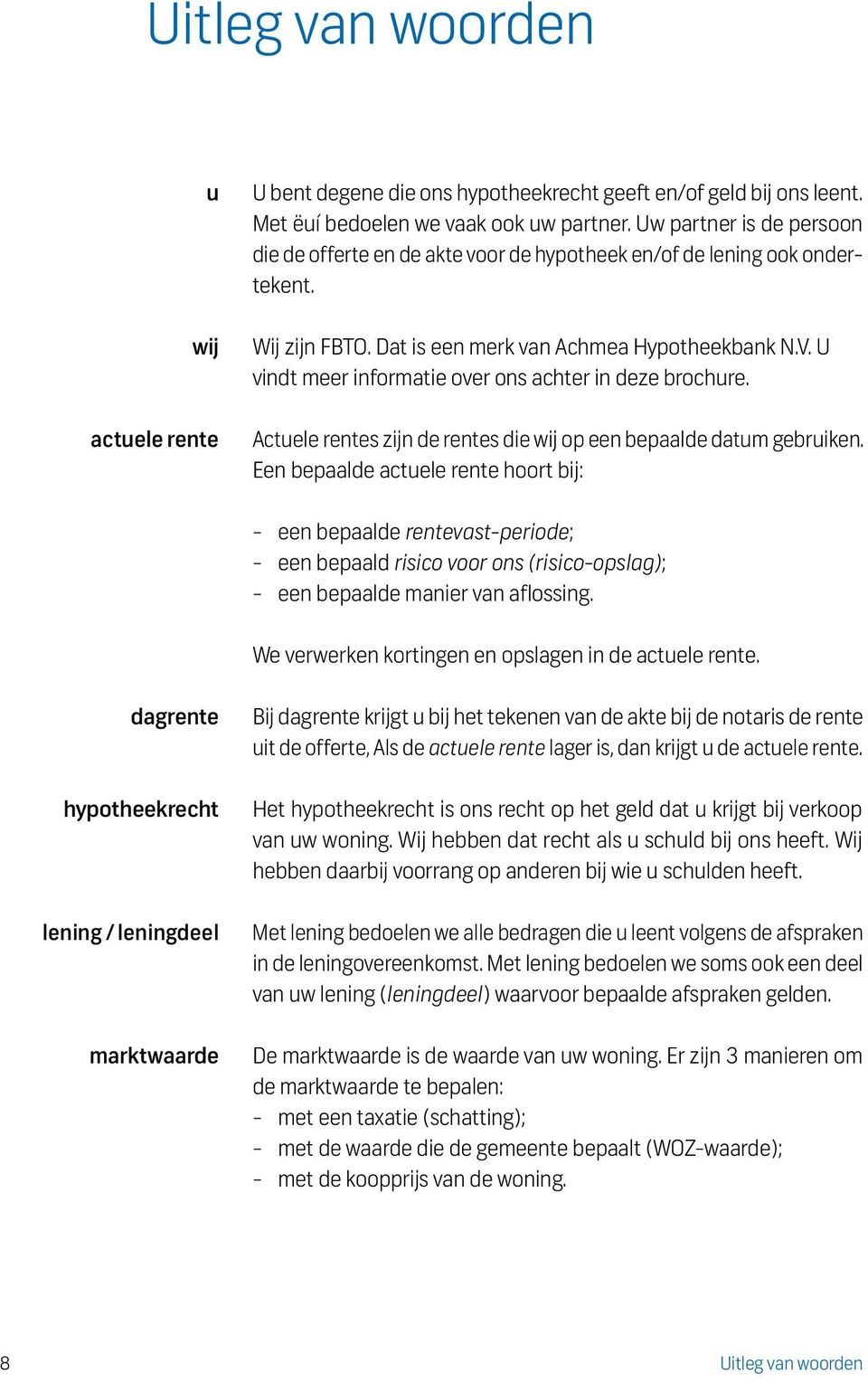 U vindt meer informatie over ons achter in deze brochure. Actuele rentes zijn de rentes die wij op een bepaalde datum gebruiken.