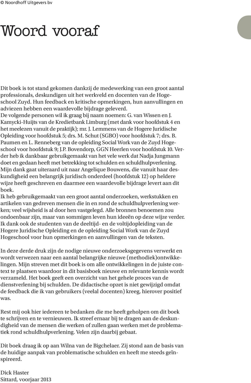 Kamycki-Huijts van de Kredietbank Limburg (met dank voor hoofdstuk 4 en het meelezen vanuit de praktijk); mr. J. Lemmens van de Hogere Juridische Opleiding voor hoofdstuk 5; drs. M.
