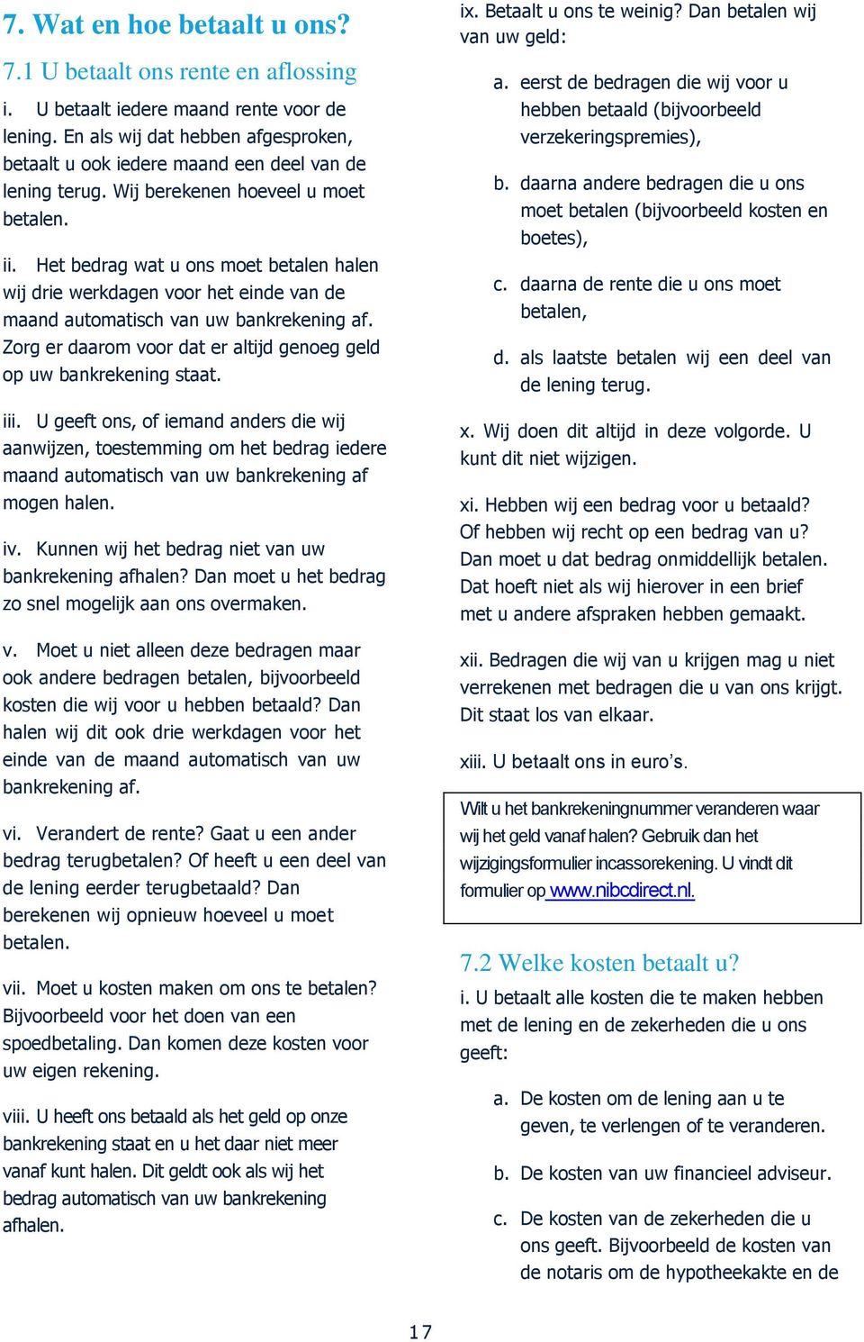 Het bedrag wat u ons moet betalen halen wij drie werkdagen voor het einde van de maand automatisch van uw bankrekening af. Zorg er daarom voor dat er altijd genoeg geld op uw bankrekening staat. iii.