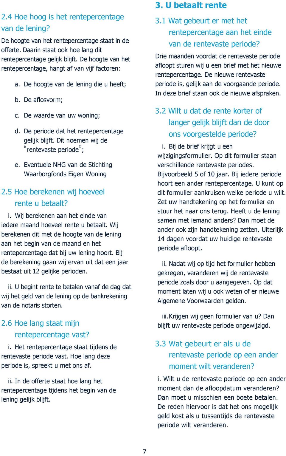 Dit noemen wij de rentevaste periode ; e. Eventuele NHG van de Stichting Waarborgfonds Eigen Woning 2.5 Hoe berekenen wij hoeveel rente u betaalt? i.