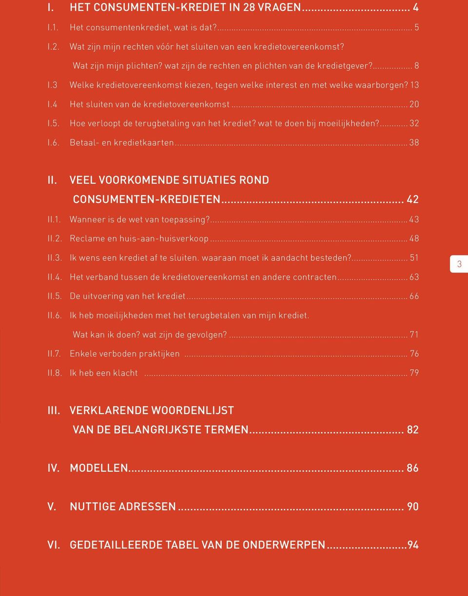 Hoe verloopt de terugbetaling van het krediet? wat te doen bij moeilijkheden?... 32 I.6. Betaal- en kredietkaarten... 38 II. VEEL VOORKOMENDE SITUATIES ROND CONSUMENTEN-KREDIETEN... 42 II.1.