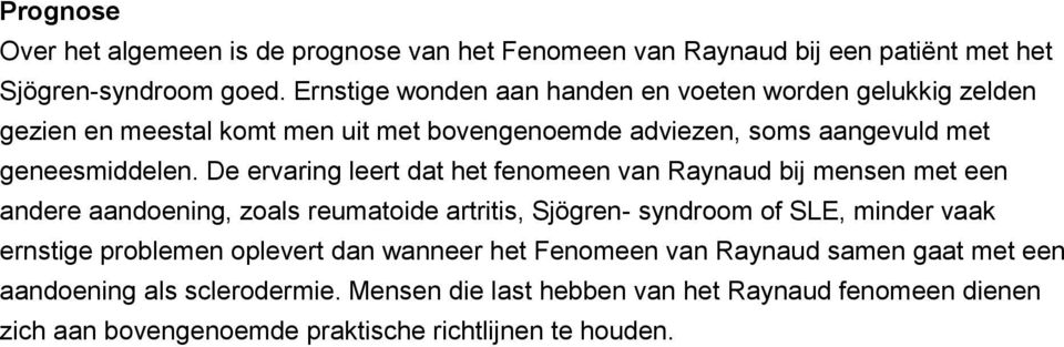 De ervaring leert dat het fenomeen van Raynaud bij mensen met een andere aandoening, zoals reumatoide artritis, Sjögren- syndroom of SLE, minder vaak ernstige