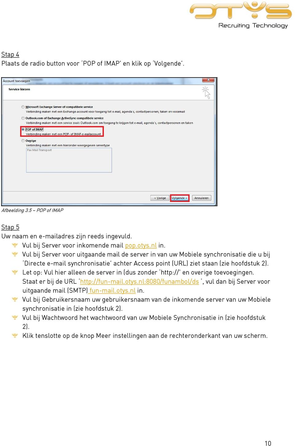 Let op: Vul hier alleen de server in (dus zonder http:// en overige toevoegingen. Staat er bij de URL http://fun-mail.otys.nl:8080/funambol/ds, vul dan bij Server voor uitgaande mail (SMTP) fun-mail.