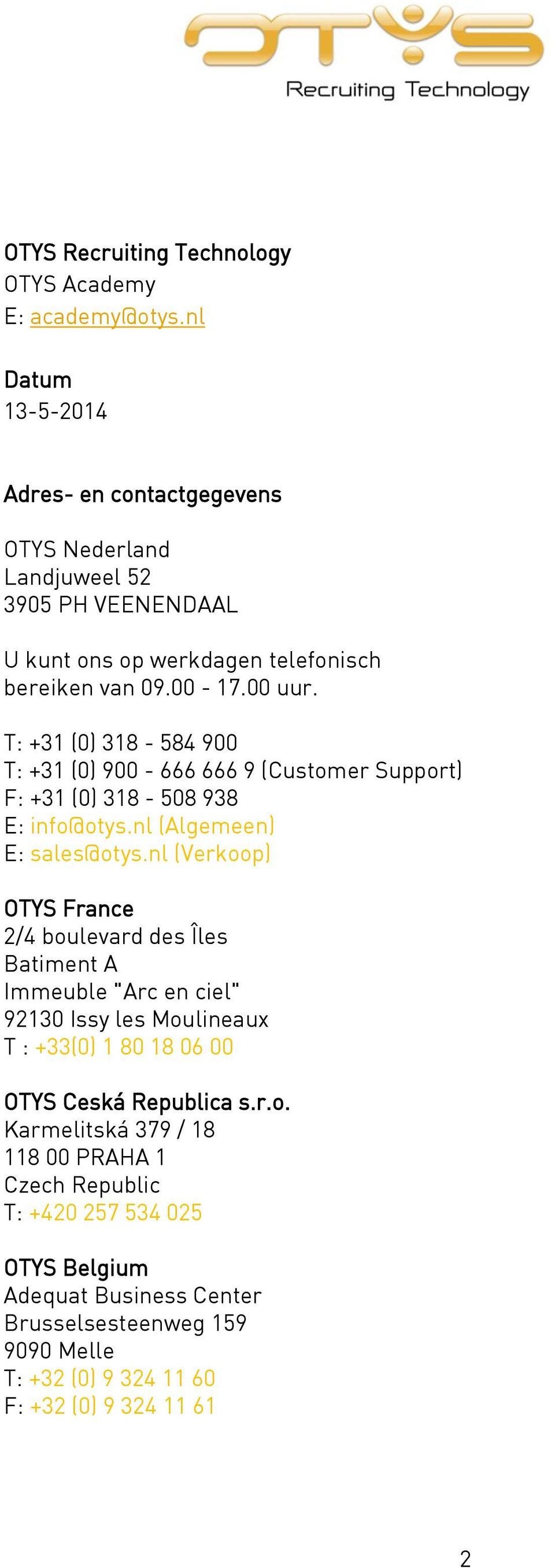T: +31 (0) 318-584 900 T: +31 (0) 900-666 666 9 (Customer Support) F: +31 (0) 318-508 938 E: info@otys.nl (Algemeen) E: sales@otys.