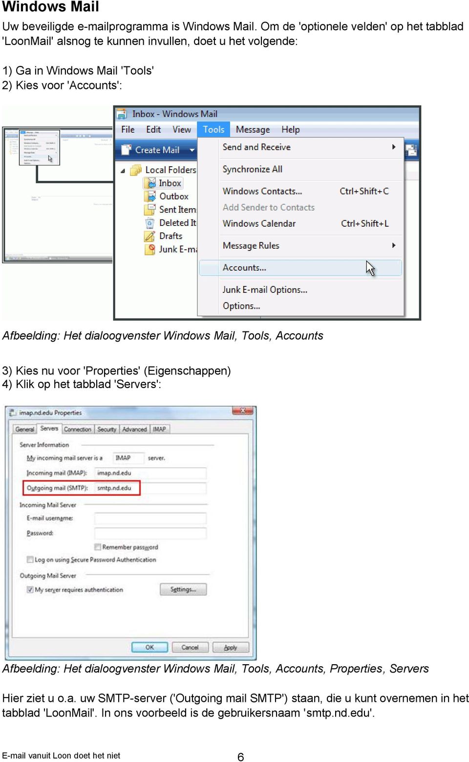 Afbeelding: Het dialoogvenster Windows Mail, Tools, Accounts 3) Kies nu voor 'Properties' (Eigenschappen) 4) Klik op het tabblad 'Servers': Afbeelding: Het