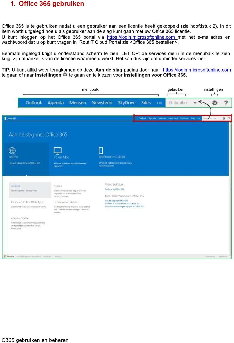 com met het e-mailadres en wachtwoord dat u op kunt vragen in RoutIT Cloud Portal zie <Office 365 bestellen>. Eenmaal ingelogd krijgt u onderstaand scherm te zien.
