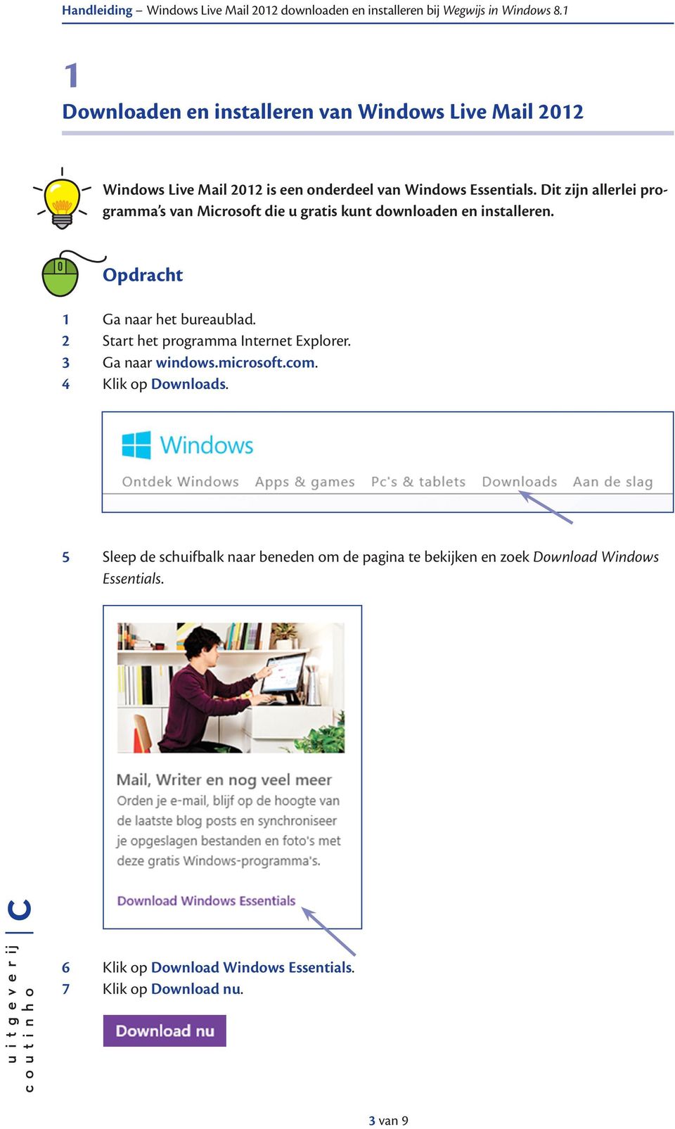 2 Start het programma Internet Explorer. 3 Ga naar windows.microsoft.com. 4 Klik op Downloads.