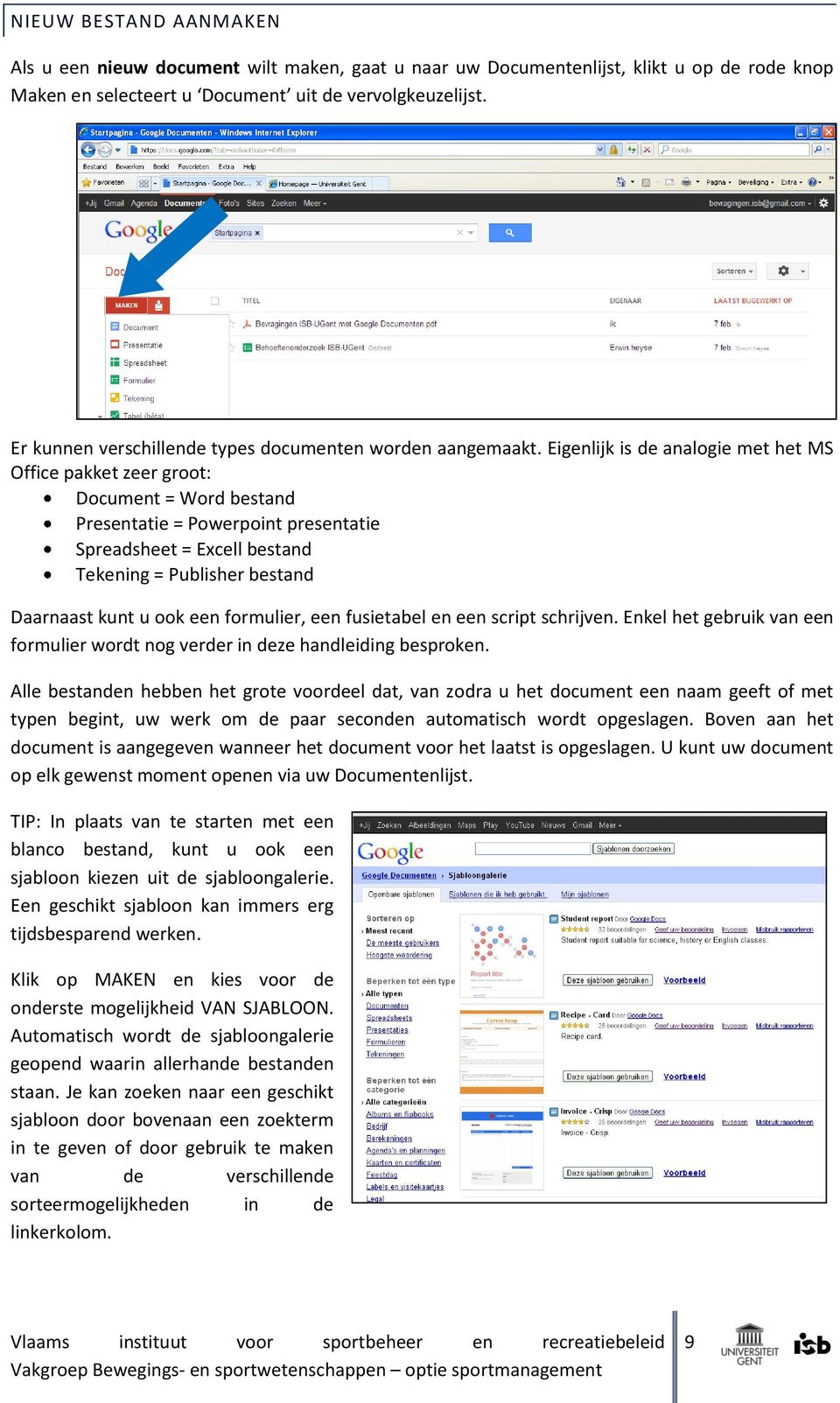 Eigenlijk is de analogie met het MS Office pakket zeer groot: Document = Word bestand Presentatie = Powerpoint presentatie Spreadsheet = Excell bestand Tekening = Publisher bestand Daarnaast kunt u