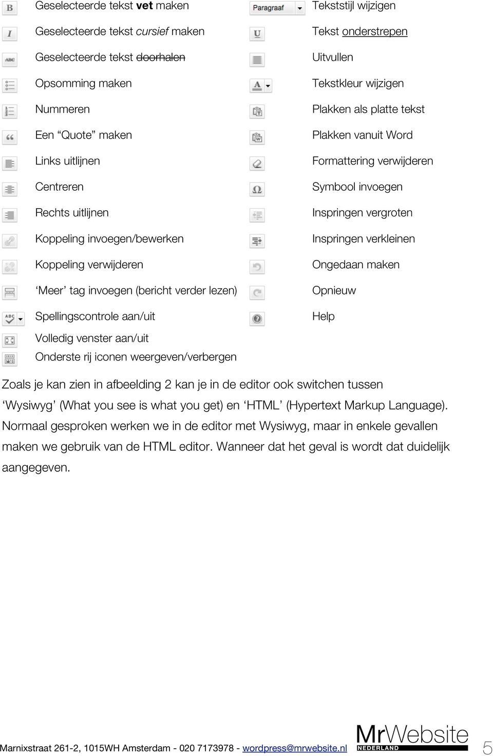 onderstrepen Uitvullen Tekstkleur wijzigen Plakken als platte tekst Plakken vanuit Word Formattering verwijderen Symbool invoegen Inspringen vergroten Inspringen verkleinen Ongedaan maken Opnieuw