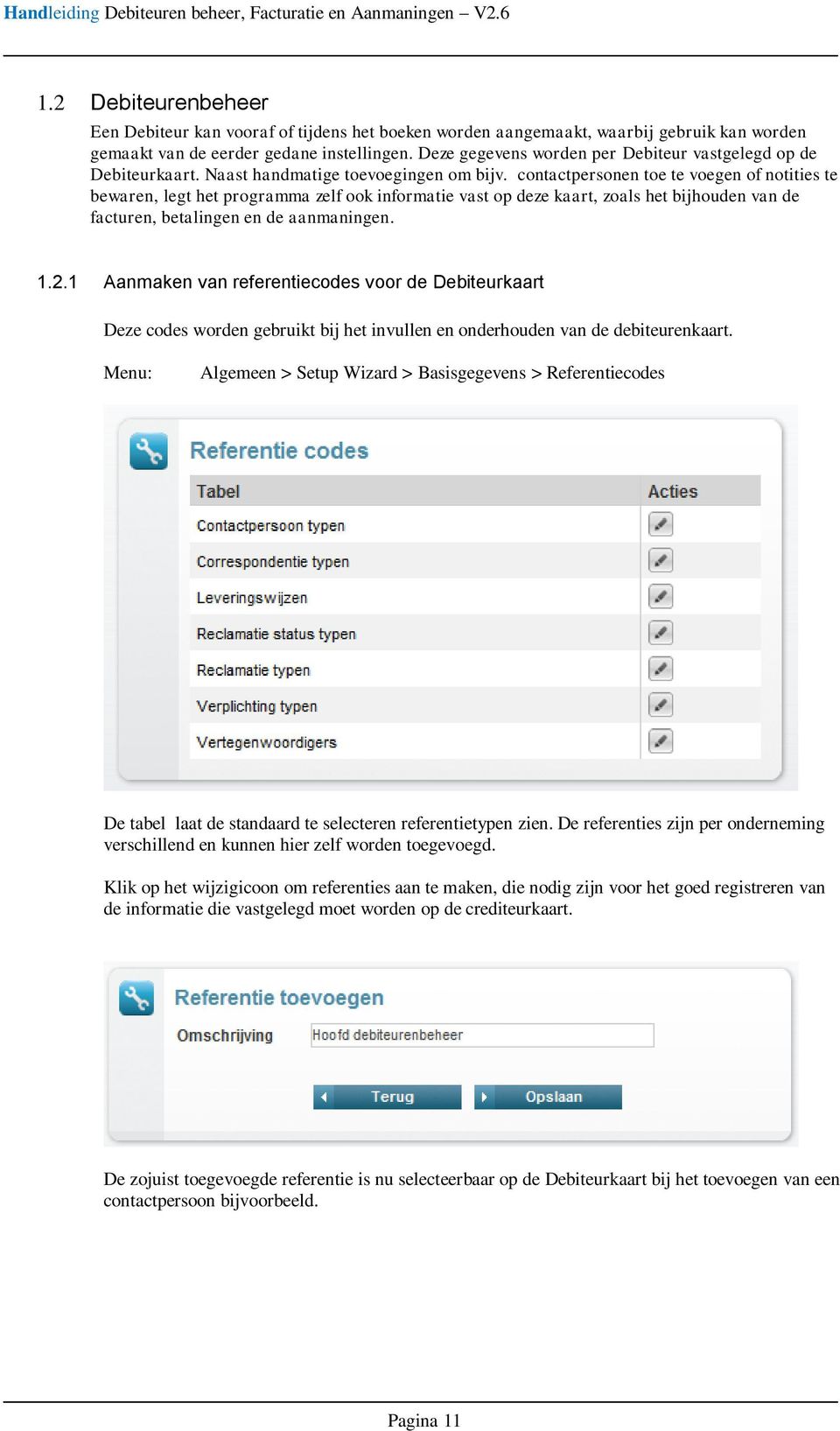 contactpersonen toe te voegen of notities te bewaren, legt het programma zelf ook informatie vast op deze kaart, zoals het bijhouden van de facturen, betalingen en de aanmaningen. 1.2.