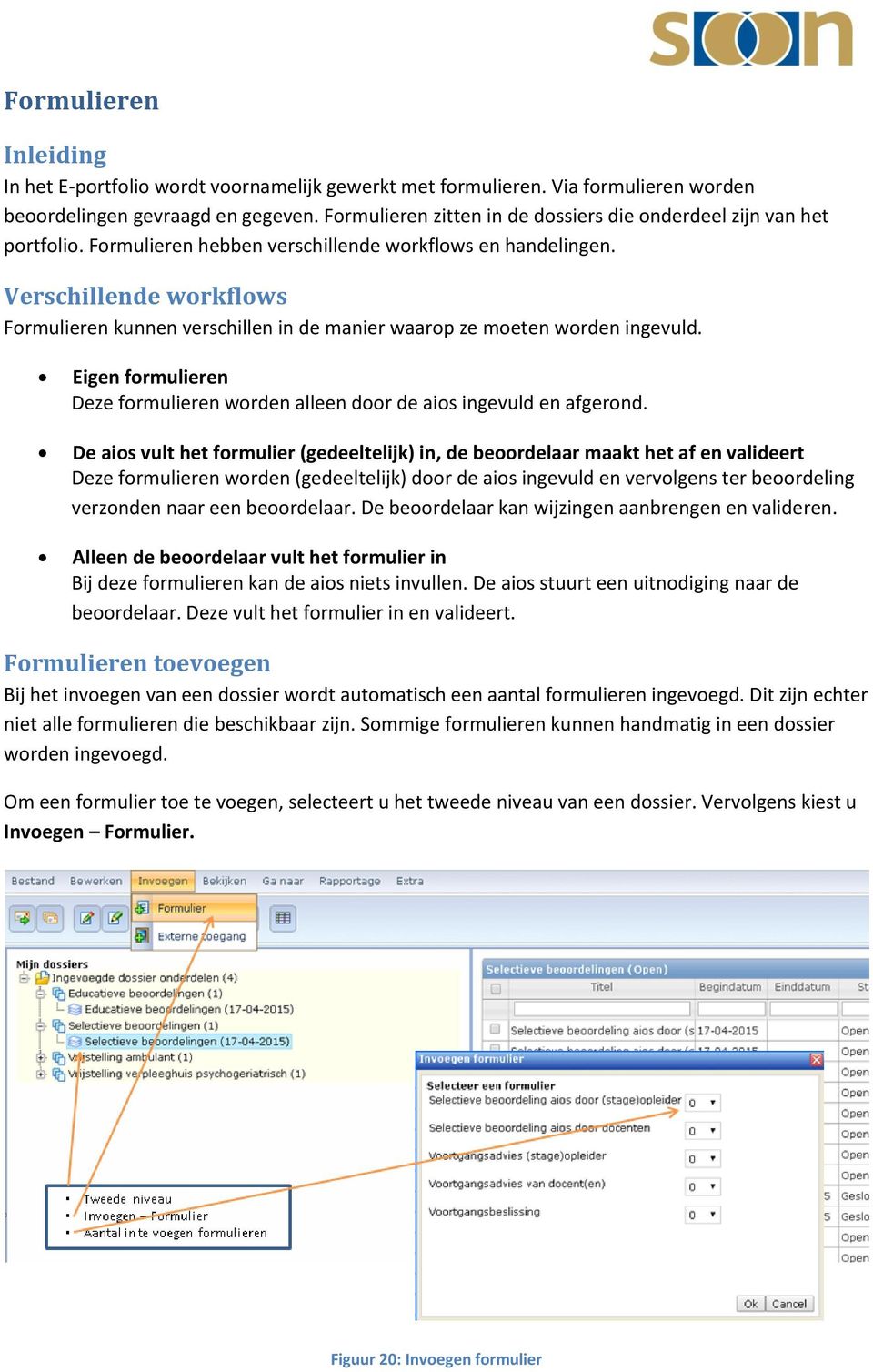 Verschillende workflows Formulieren kunnen verschillen in de manier waarop ze moeten worden ingevuld. Eigen formulieren Deze formulieren worden alleen door de aios ingevuld en afgerond.