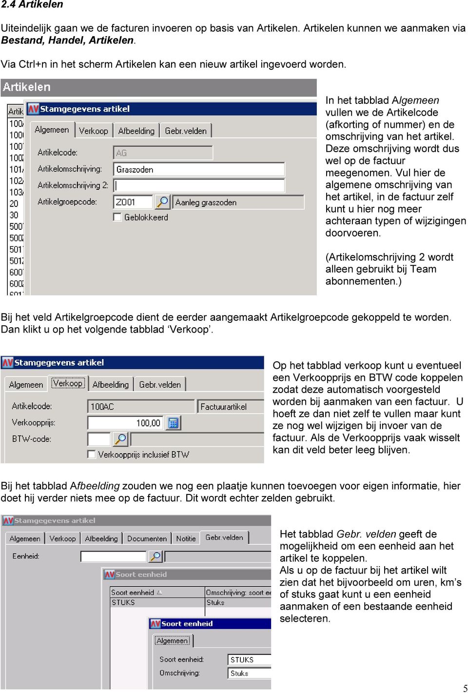 Deze omschrijving wordt dus wel op de factuur meegenomen. Vul hier de algemene omschrijving van het artikel, in de factuur zelf kunt u hier nog meer achteraan typen of wijzigingen doorvoeren.