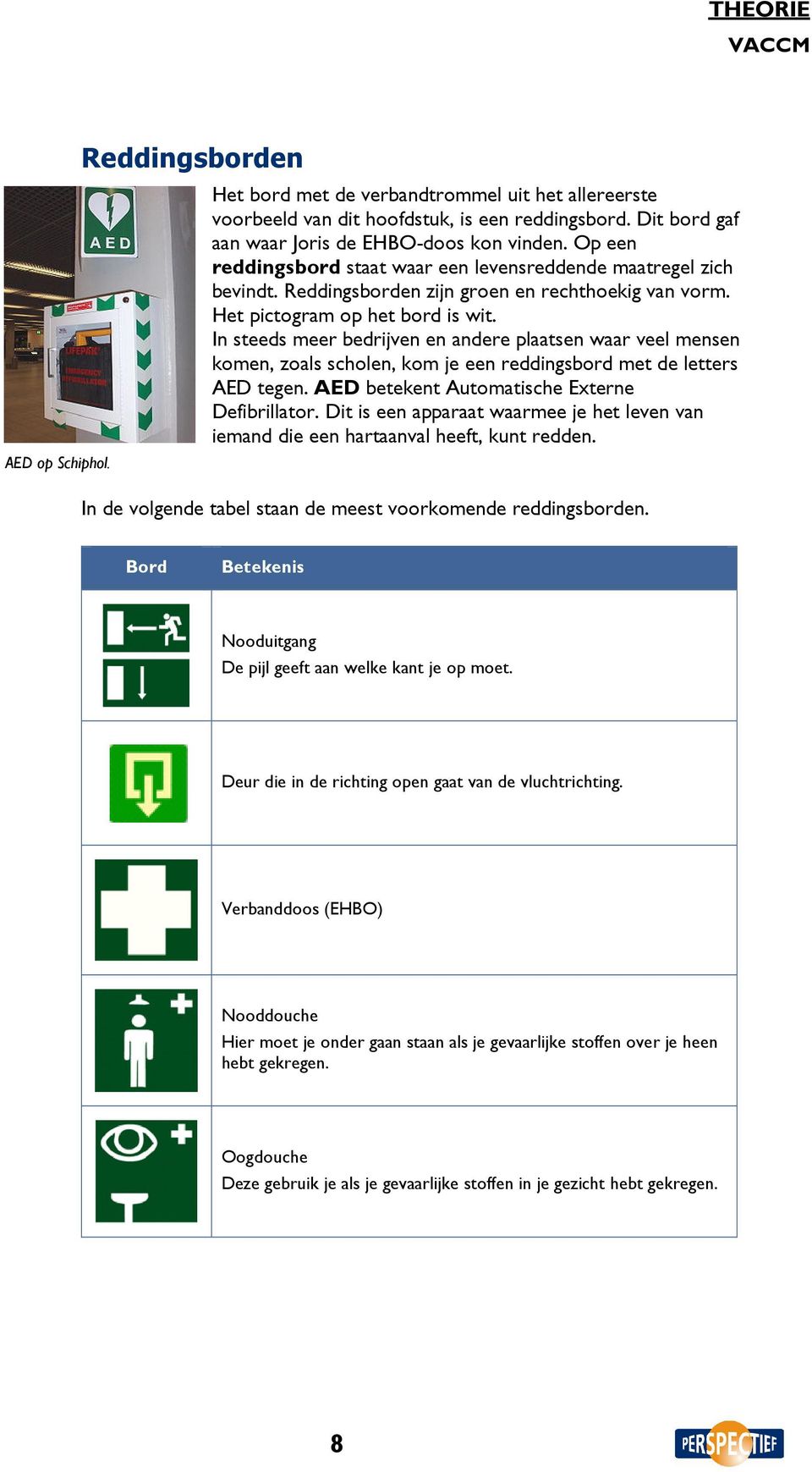 In steeds meer bedrijven en andere plaatsen waar veel mensen komen, zoals scholen, kom je een reddingsbord met de letters AED tegen. AED betekent Automatische Externe Defibrillator.