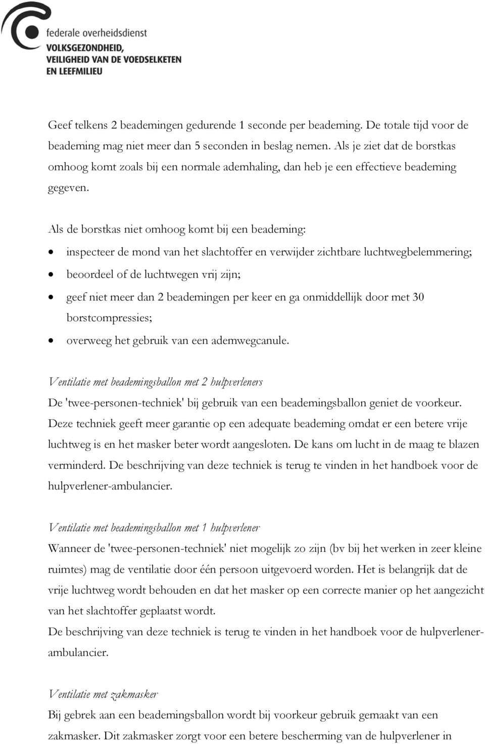 Als de borstkas niet omhoog komt bij een beademing: inspecteer de mond van het slachtoffer en verwijder zichtbare luchtwegbelemmering; beoordeel of de luchtwegen vrij zijn; geef niet meer dan 2