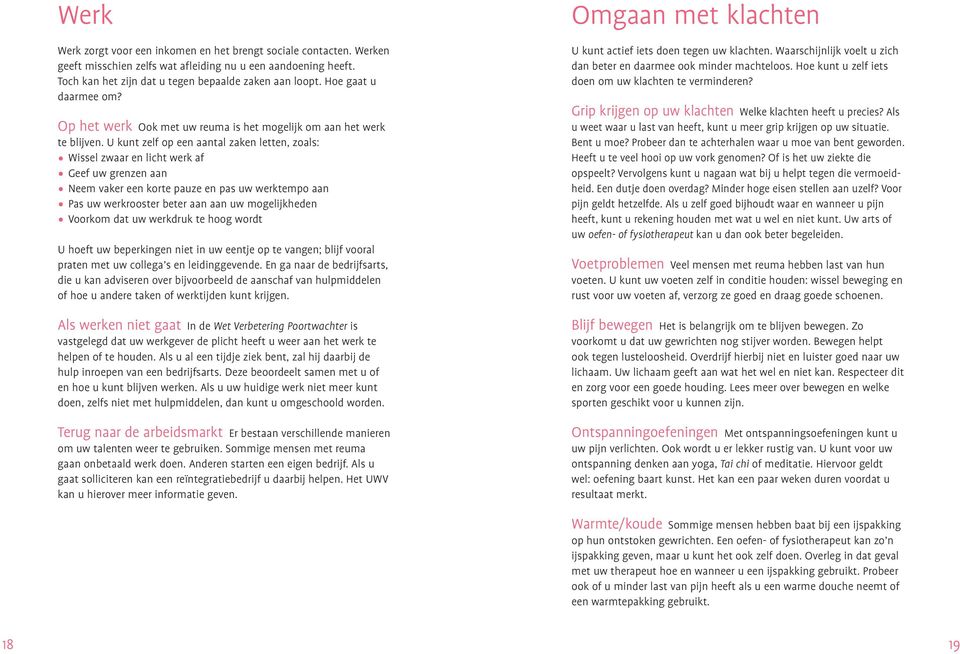 U kunt zelf op een aantal zaken letten, zoals: Wissel zwaar en licht werk af Geef uw grenzen aan Neem vaker een korte pauze en pas uw werktempo aan Pas uw werkrooster beter aan aan uw mogelijkheden