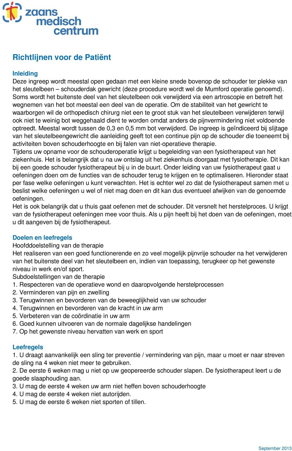 Om de stabiliteit van het gewricht te waarborgen wil de orthopedisch chirurg niet een te groot stuk van het sleutelbeen verwijderen terwijl ook niet te weinig bot weggehaald dient te worden omdat