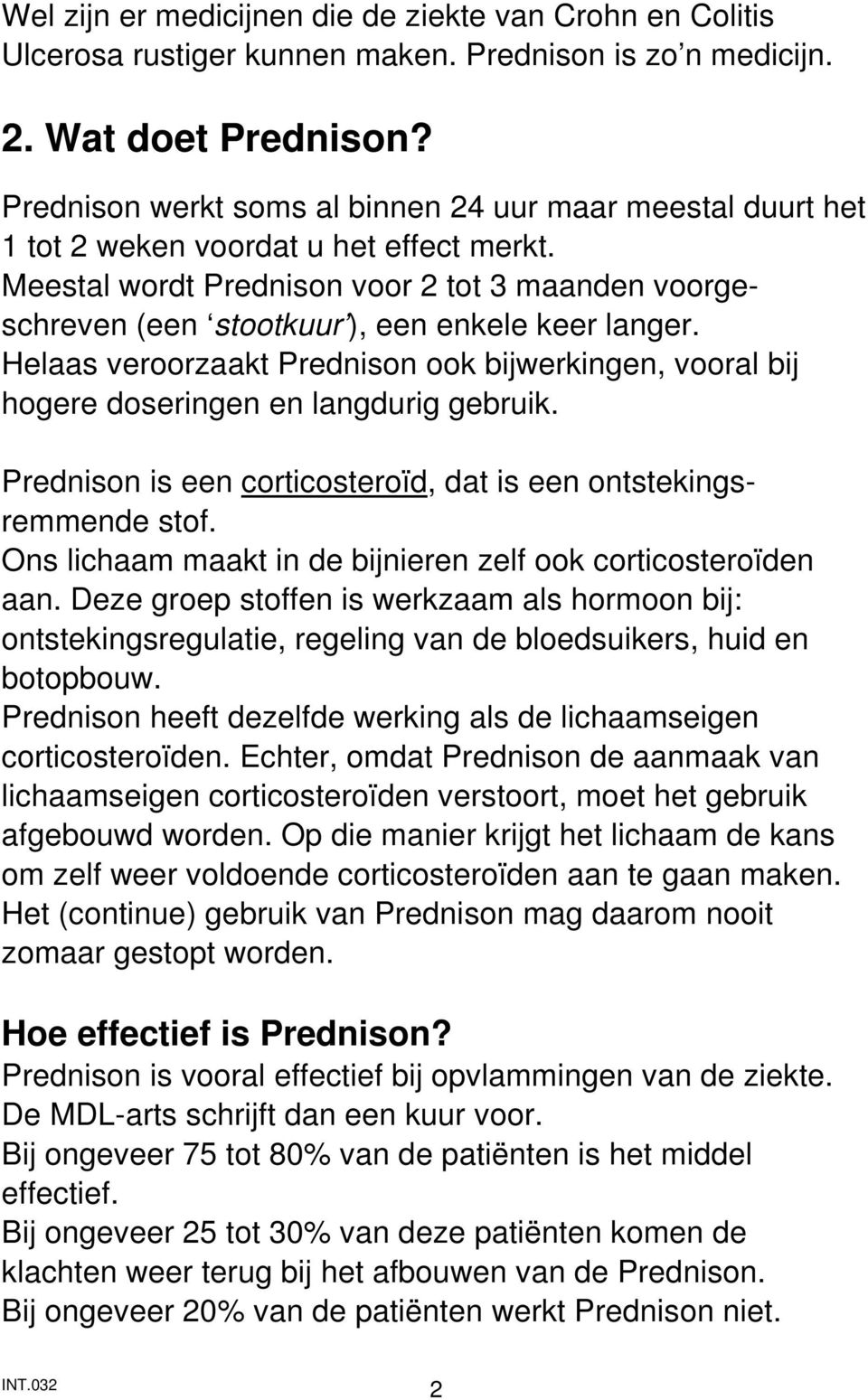 Meestal wordt Prednison voor 2 tot 3 maanden voorgeschreven (een stootkuur ), een enkele keer langer. Helaas veroorzaakt Prednison ook bijwerkingen, vooral bij hogere doseringen en langdurig gebruik.