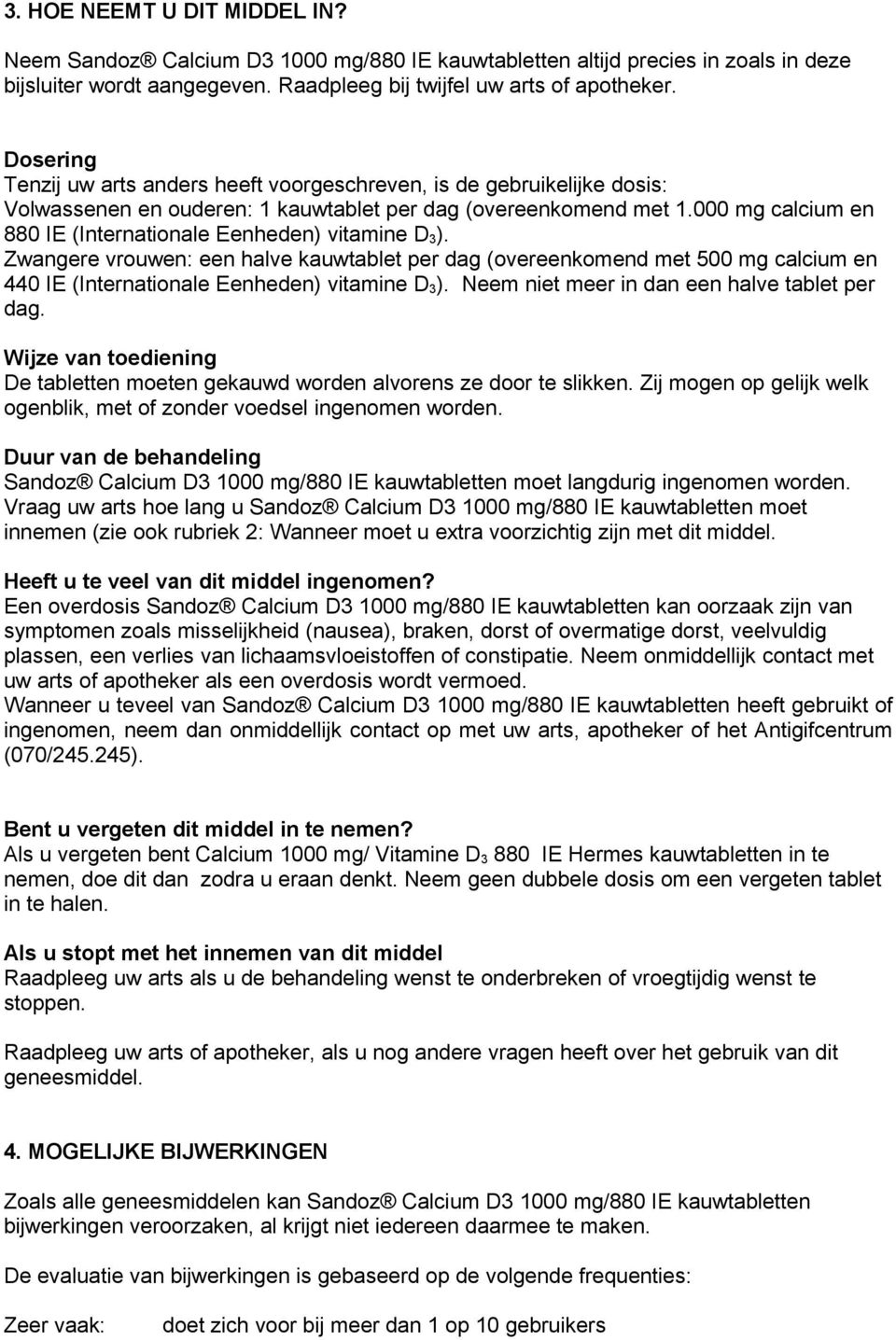 000 mg calcium en 880 IE (Internationale Eenheden) vitamine D 3 ). Zwangere vrouwen: een halve kauwtablet per dag (overeenkomend met 500 mg calcium en 440 IE (Internationale Eenheden) vitamine D 3 ).