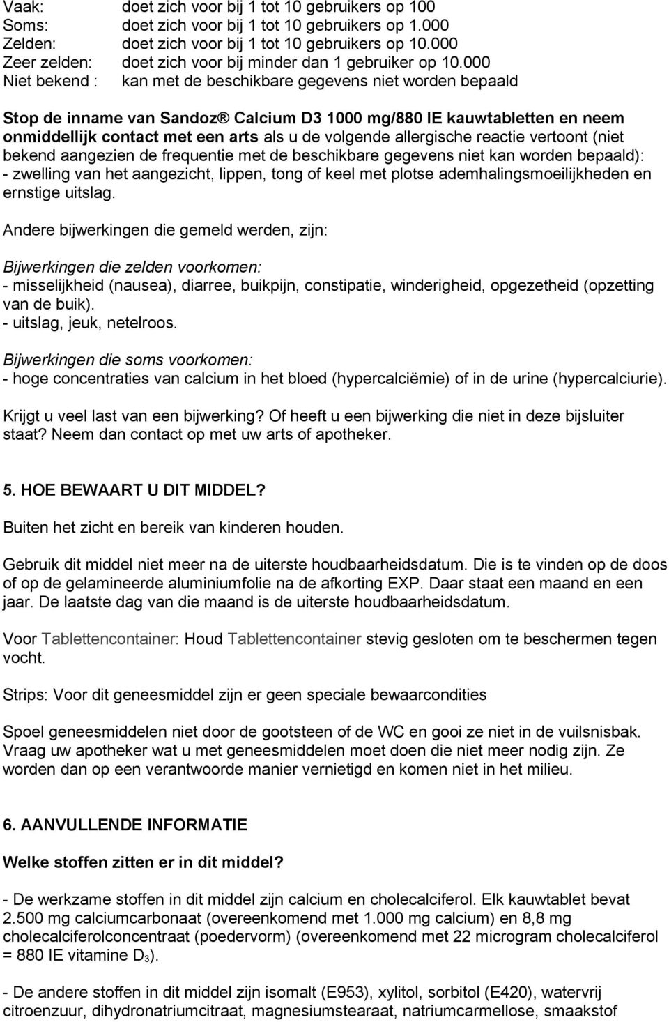 000 Niet bekend : kan met de beschikbare gegevens niet worden bepaald Stop de inname van Sandoz Calcium D3 1000 mg/880 IE kauwtabletten en neem onmiddellijk contact met een arts als u de volgende