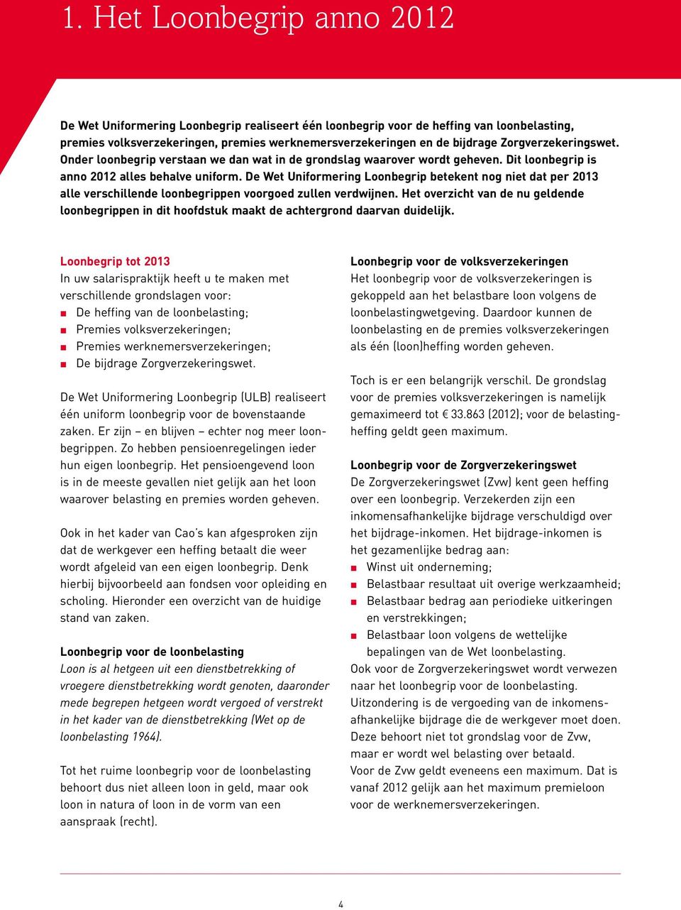 De Wet Uniformering Loonbegrip betekent nog niet dat per 2013 alle verschillende loonbegrippen voorgoed zullen verdwijnen.