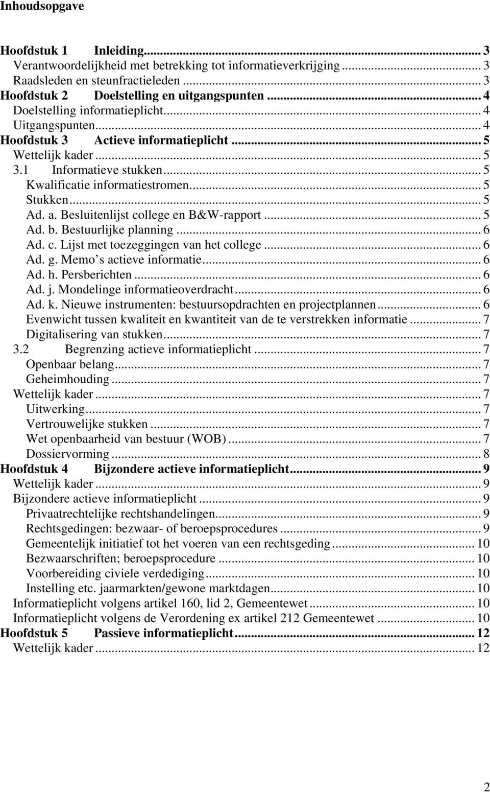 .. 5 Ad. a. Besluitenlijst college en B&W-rapport... 5 Ad. b. Bestuurlijke planning... 6 Ad. c. Lijst met toezeggingen van het college... 6 Ad. g. Memo s actieve informatie... 6 Ad. h. Persberichten.