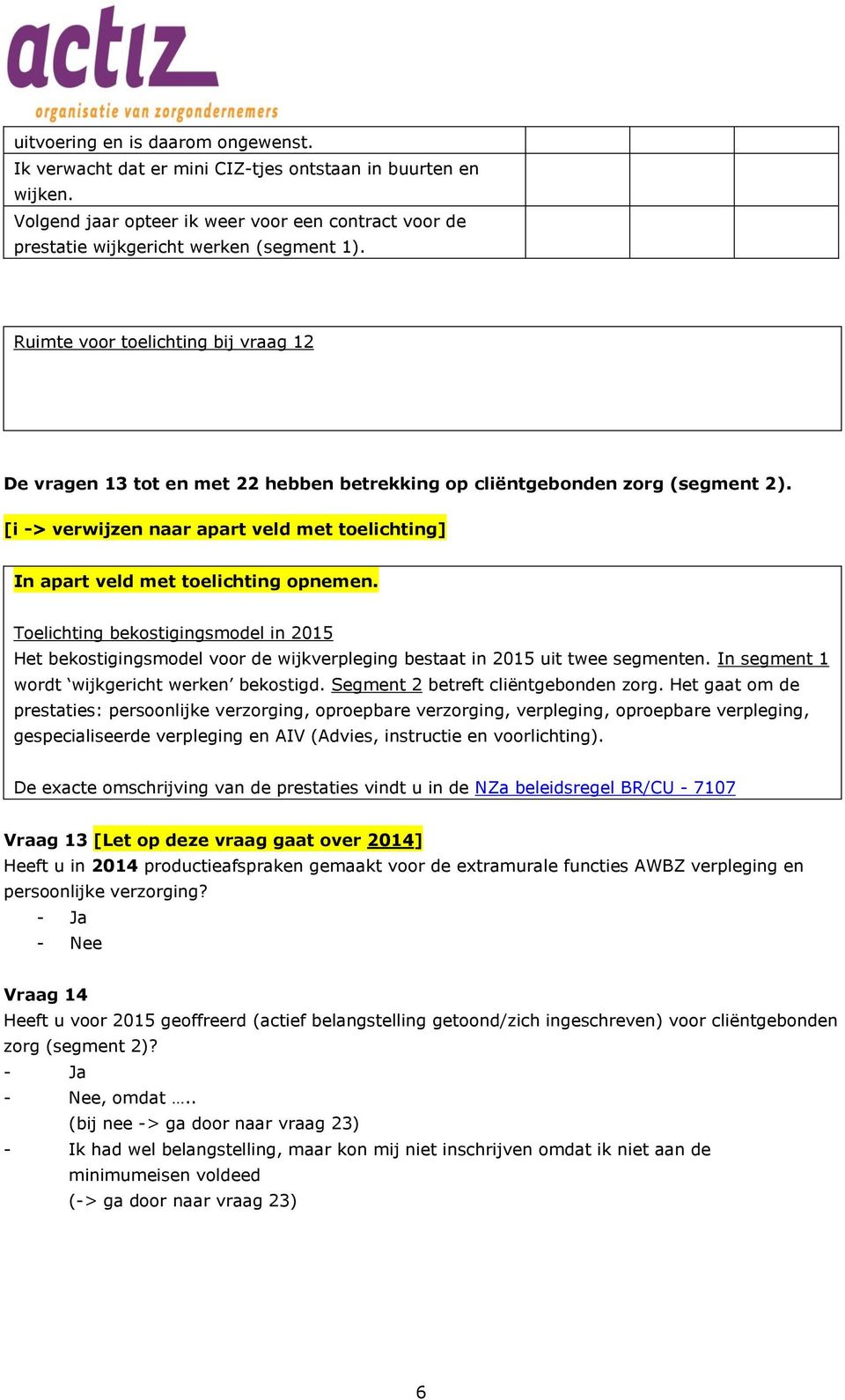 [i -> verwijzen naar apart veld met toelichting] Toelichting bekostigingsmodel in 2015 Het bekostigingsmodel voor de wijkverpleging bestaat in 2015 uit twee segmenten.