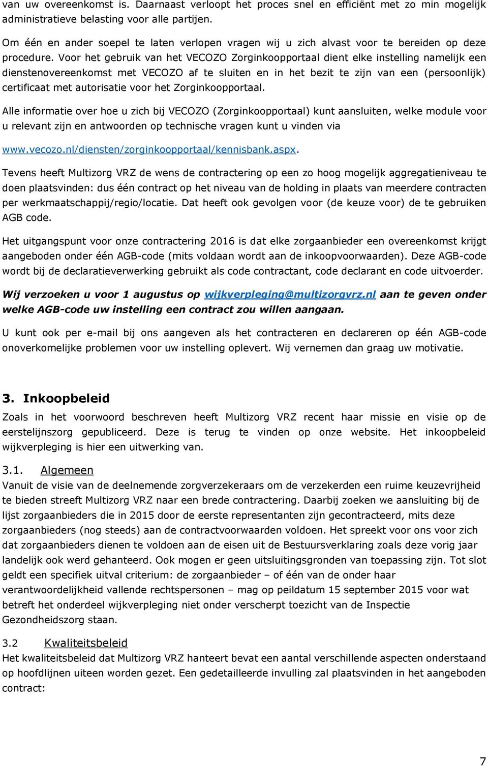 Voor het gebruik van het VECOZO Zorginkoopportaal dient elke instelling namelijk een dienstenovereenkomst met VECOZO af te sluiten en in het bezit te zijn van een (persoonlijk) certificaat met