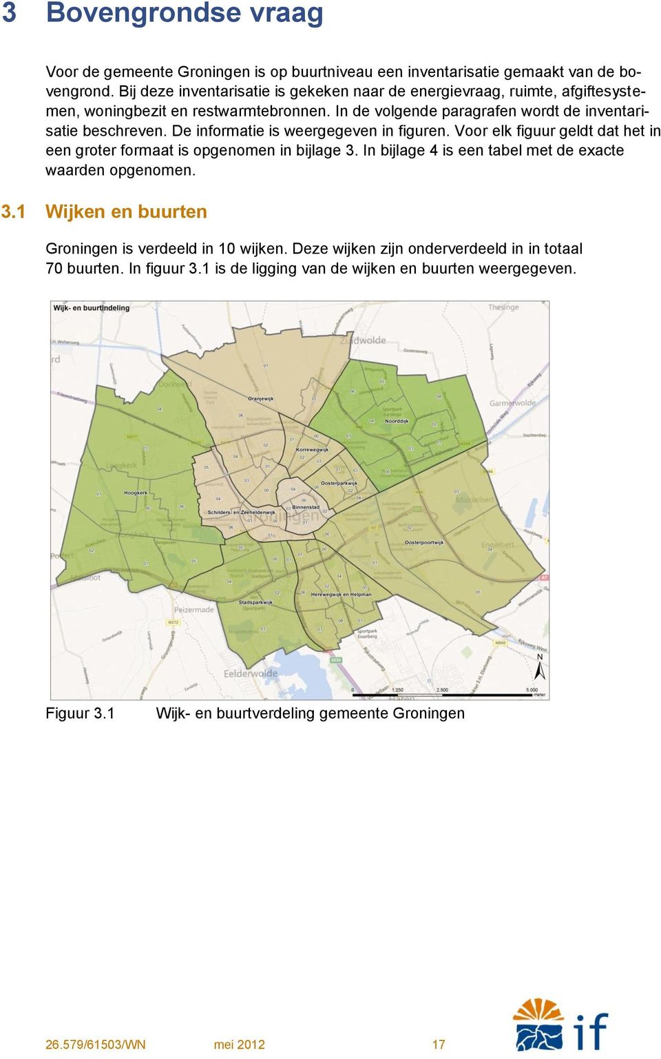 De informatie is weergegeven in figuren. Voor elk figuur geldt dat het in een groter formaat is opgenomen in bijlage 3. In bijlage 4 is een tabel met de exacte waarden opgenomen. 3.1 Wijken en buurten Groningen is verdeeld in 10 wijken.