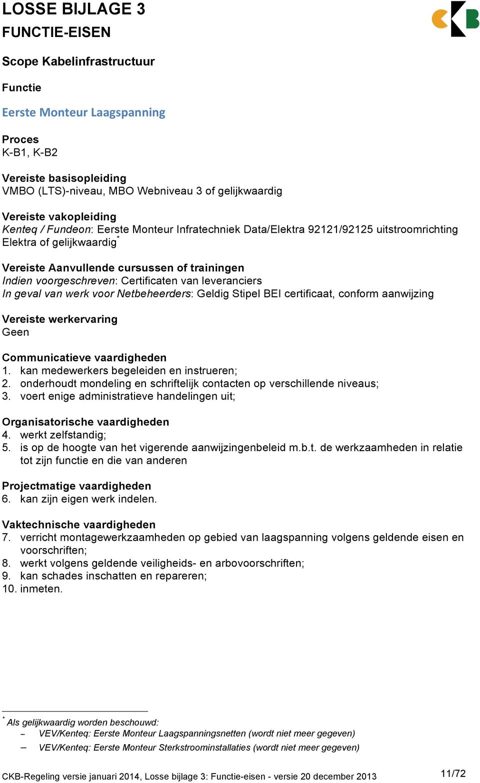 kan medewerkers begeleiden en instrueren; 2. onderhoudt mondeling en schriftelijk contacten op verschillende niveaus; 3. voert enige administratieve handelingen uit; 4. werkt zelfstandig; 5.