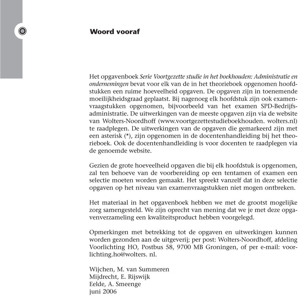 De uitwerkingen van de meeste opgaven zijn via de website van Wolters-Noordhoff (www.voortgezettestudieboekhouden. wolters.nl) te raadplegen.