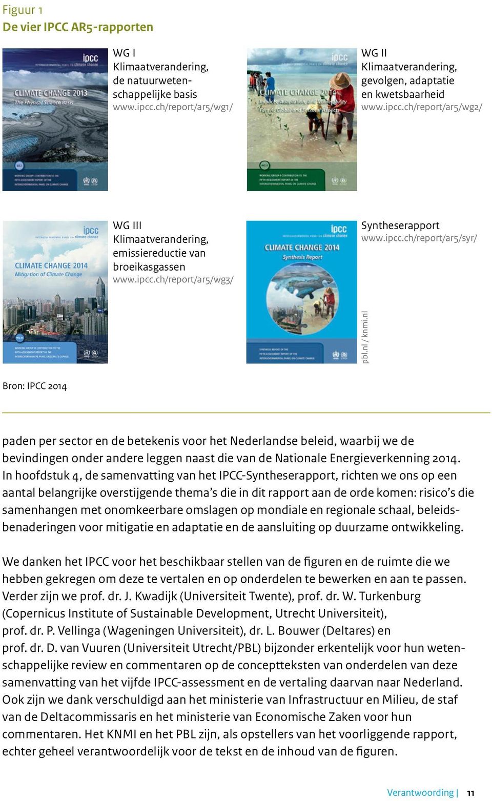 In hoofdstuk 4, de samenvatting van het IPCC-Syntheserapport, richten we ons op een aantal belangrijke overstijgende thema s die in dit rapport aan de orde komen: risico s die samenhangen met