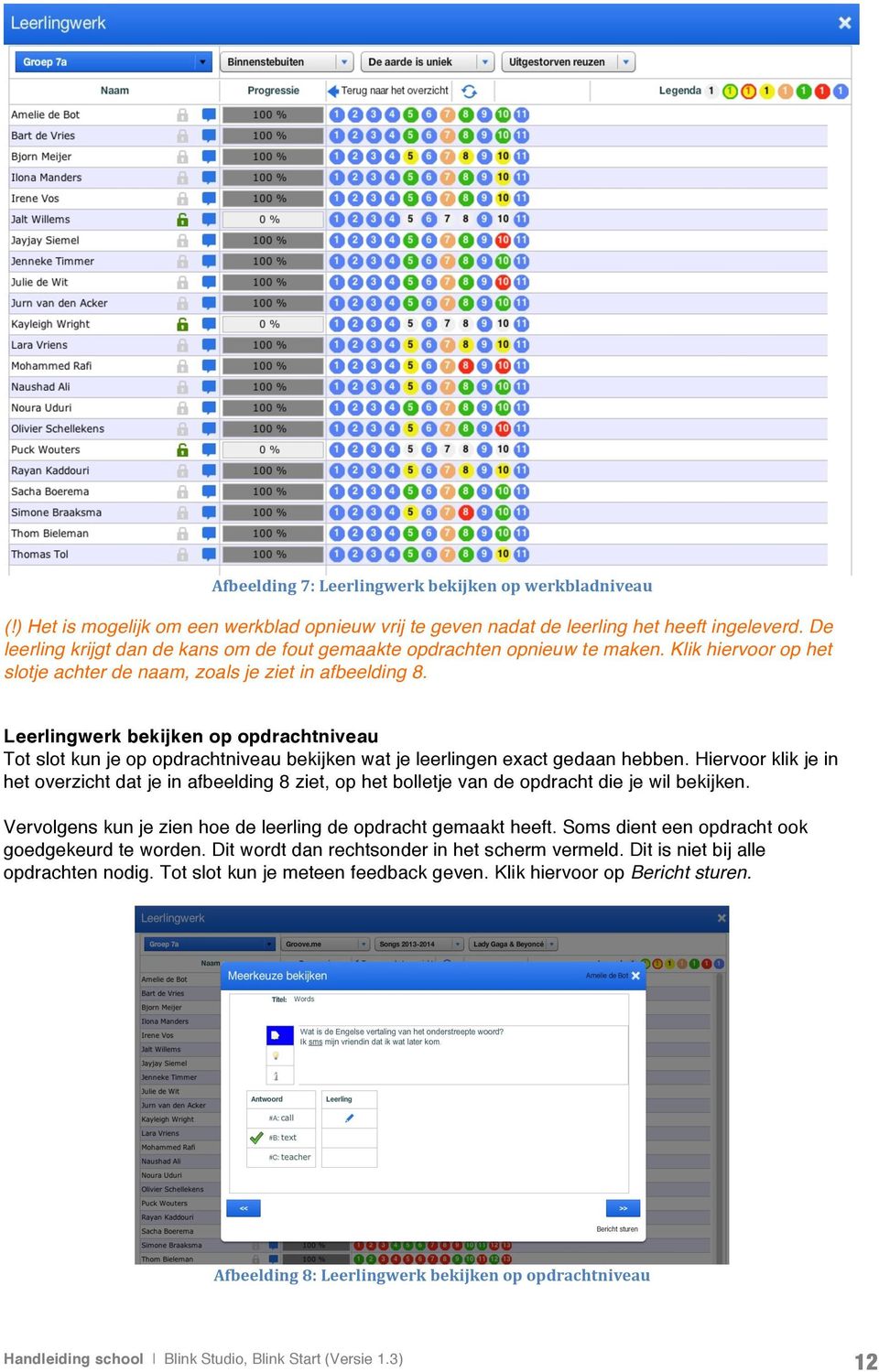 Leerlingwerk bekijken op opdrachtniveau Tot slot kun je op opdrachtniveau bekijken wat je leerlingen exact gedaan hebben.