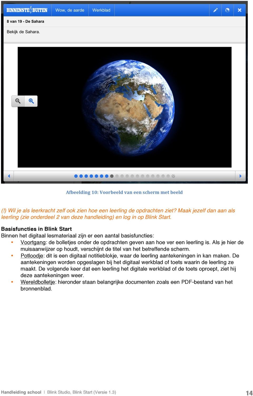 Basisfuncties in Blink Start Binnen het digitaal lesmateriaal zijn er een aantal basisfuncties: Voortgang: de bolletjes onder de opdrachten geven aan hoe ver een leerling is.