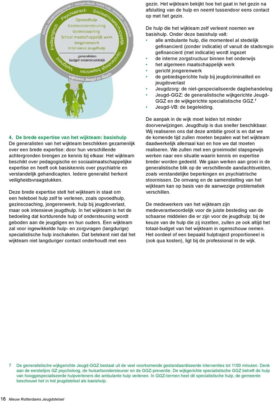 binnen het onderwijs het algemeen maatschappelijk werk gericht jongerenwerk de gebiedsgerichte hulp bij jeugdcriminaliteit en jeugdoverlast Jeugdzorg: de niet-gespecialiseerde dagbehandeling