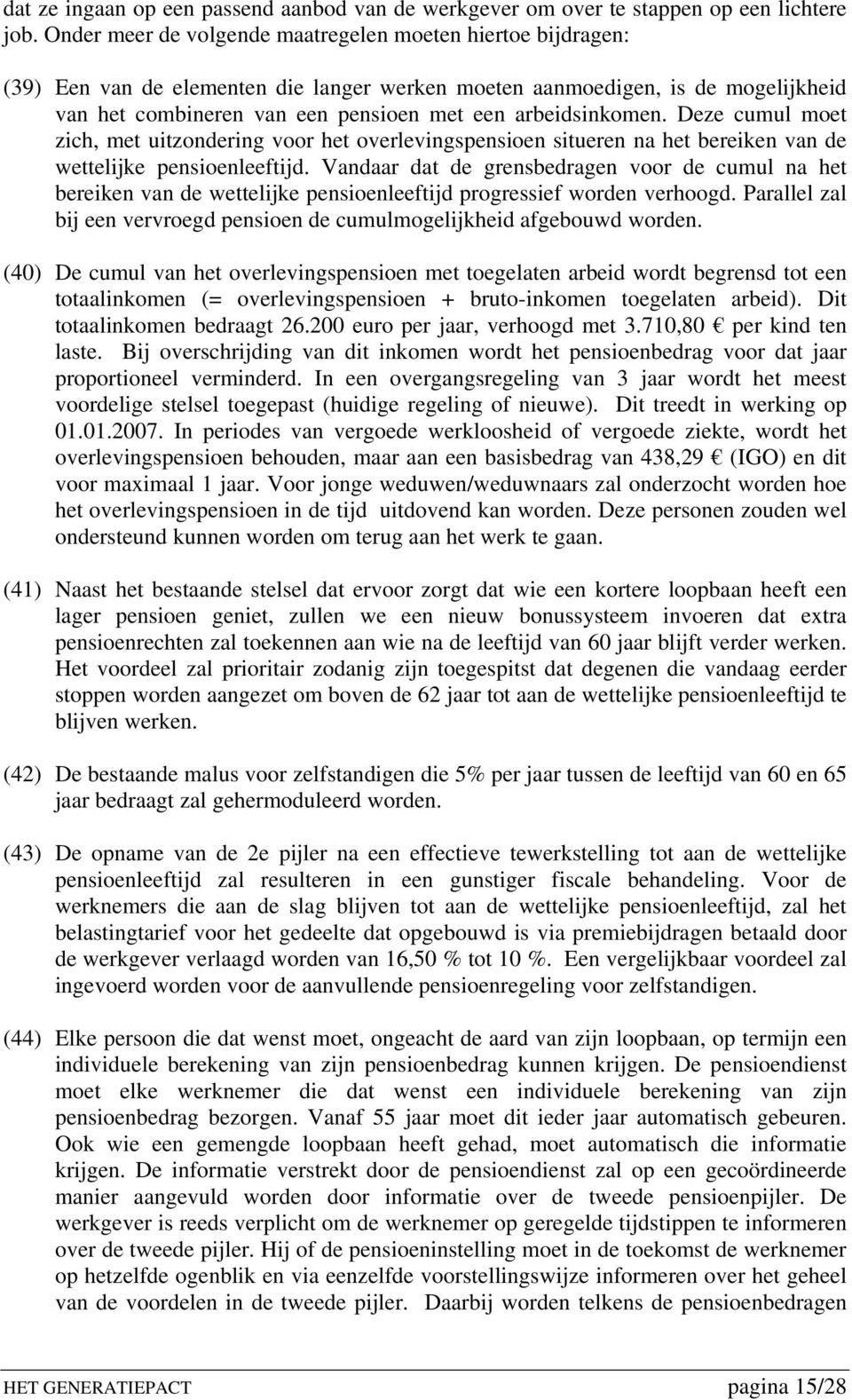 arbeidsinkomen. Deze cumul moet zich, met uitzondering voor het overlevingspensioen situeren na het bereiken van de wettelijke pensioenleeftijd.