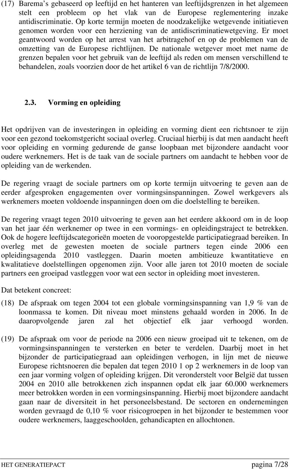 Er moet geantwoord worden op het arrest van het arbitragehof en op de problemen van de omzetting van de Europese richtlijnen.